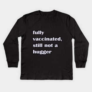 Fully Vaccinated Still Not a Hugger Kids Long Sleeve T-Shirt